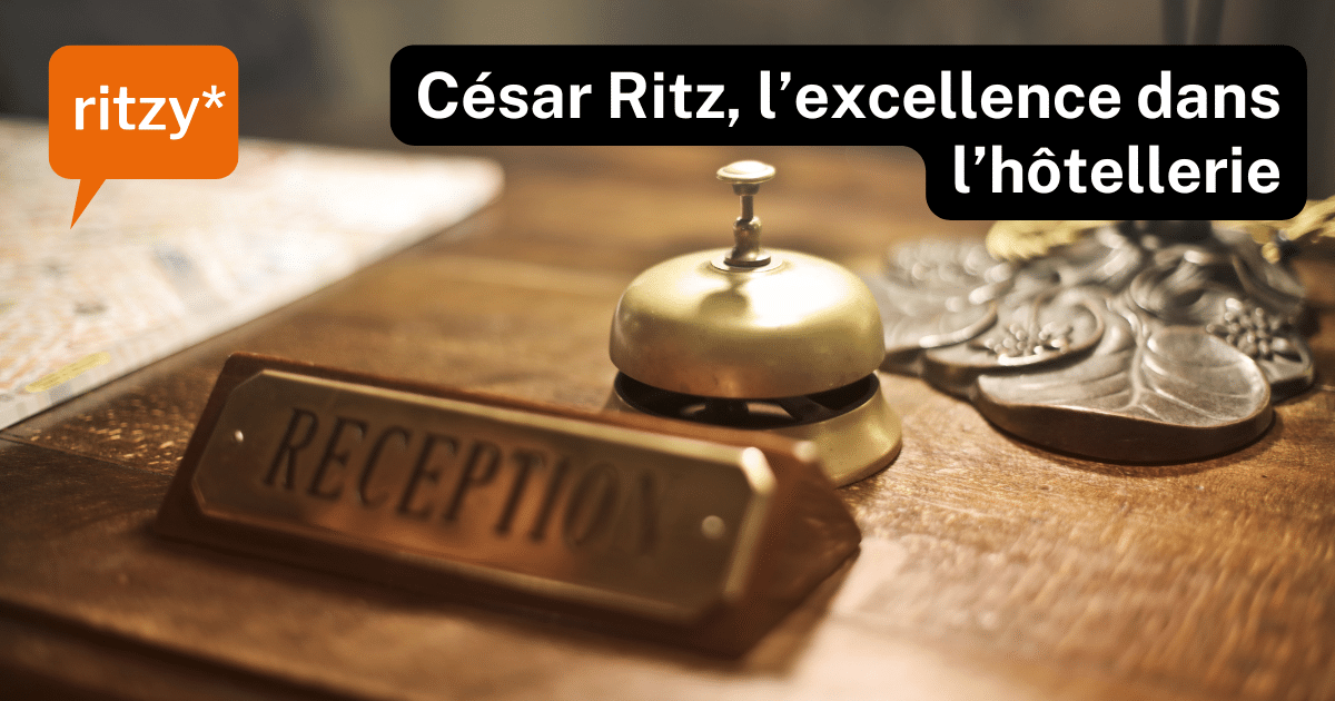 Le rôle de César Ritz dans l'hôtellerie, article de blog de ritzy